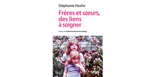 « Frères et sœurs, des liens à soigner », un captivant livre que Stéphanie Haxhe sort chez Érès
