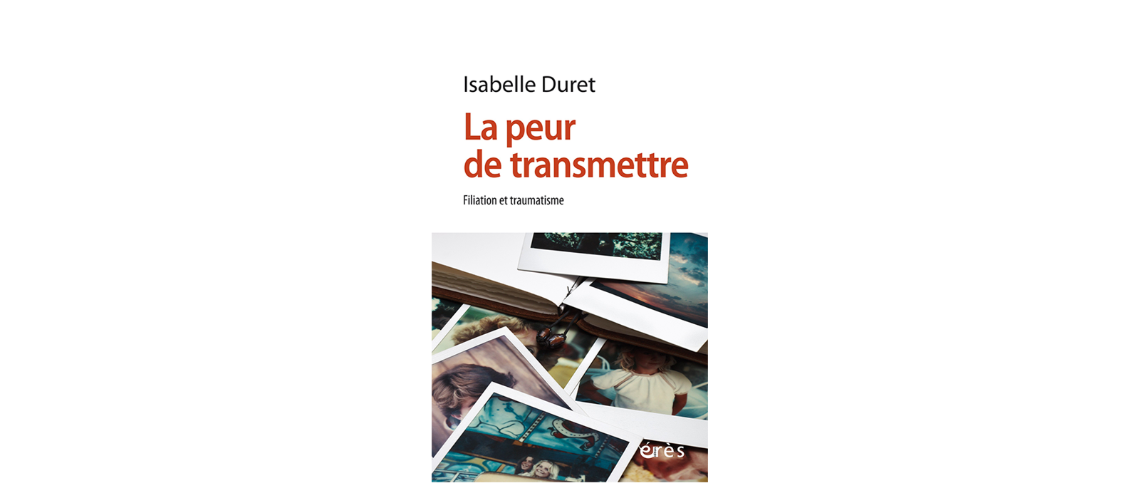 La peur de transmettre. Filiation et traumatisme, un livre autour du passé familial