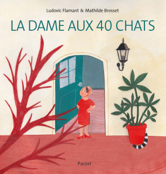 La dame aux 40 chats, de Ludovic Flamant et Mathilde Brosset (Pastel/L’école des loisirs) 