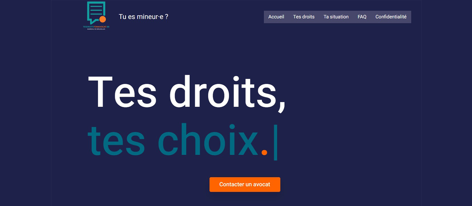 tesdroitstonavocat.be. Gratuite et confidentielle, cette plateforme permet aux mineur·es d’entrer facilement en contact avec un·e avocat·e