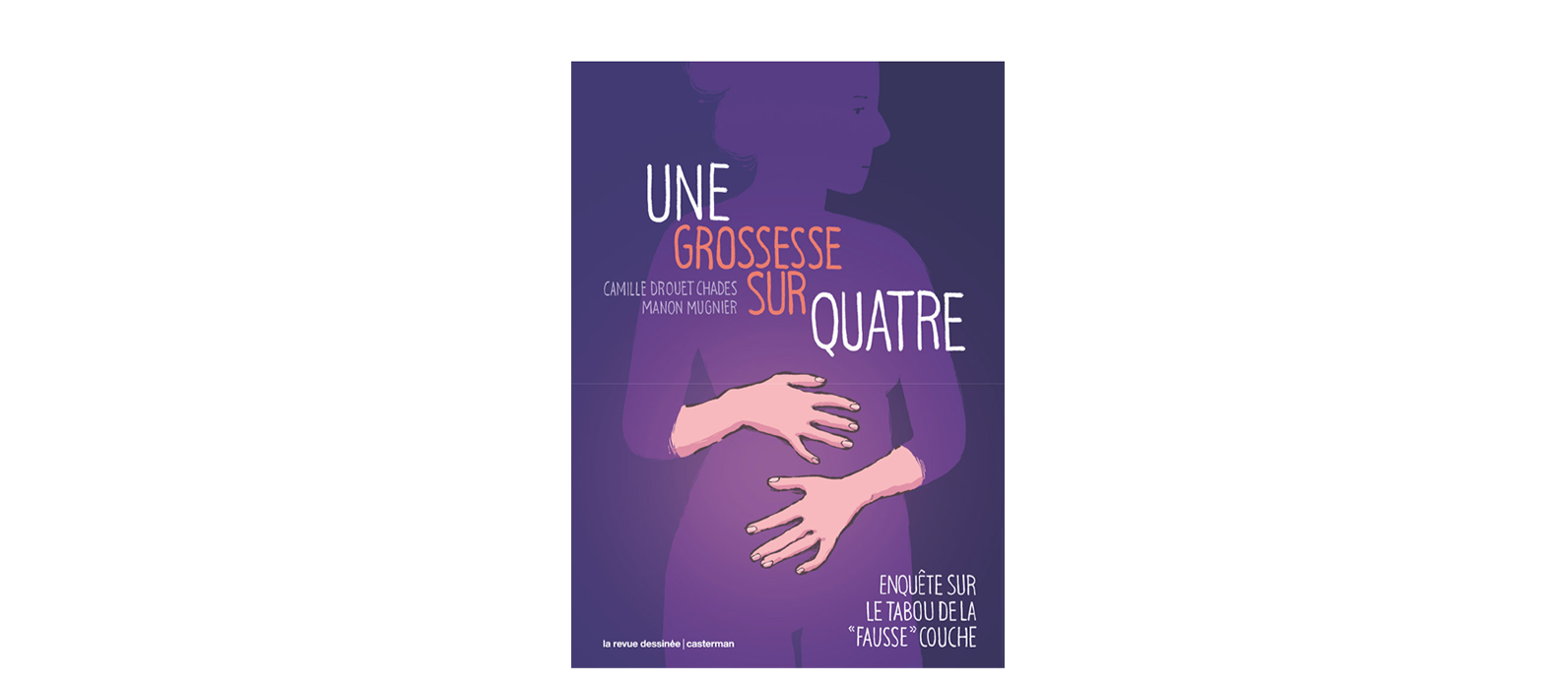 Focus sur la BD « Une grossesse sur quatre. Enquête sur le tabou de la 'fausse' couche » de Camille Drouet Chades et Manon Mugnier 